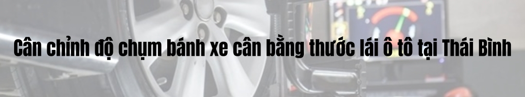 Cân chỉnh độ chụm bánh xe cân bằng thước lái ô tô tại Thái Bình